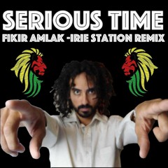Serious Time + dubbing Time - Fikir Amlak (Irie Station Remix)