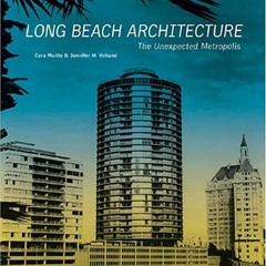 [Read] [EBOOK EPUB KINDLE PDF] Long Beach Architecture: The Unexpected Metropolis (California Archit