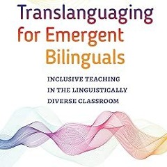 ^ Translanguaging for Emergent Bilinguals: Inclusive Teaching in the Linguistically Diverse Cla