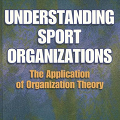 [READ] PDF ☑️ Understanding Sport Organizations: The Application of Organization Theo