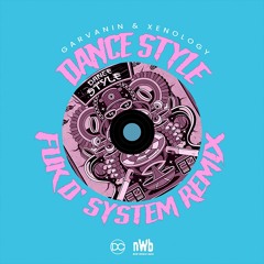 Garvanin & Xenology - Dance Style (FUK D' SYSTEM Remix) [NWB PREMIERE] - OUT NOW ON SPOTIFY!