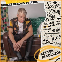 Robert DeLong - Better In College Feat. Ashe (Robert DeLong Remix)