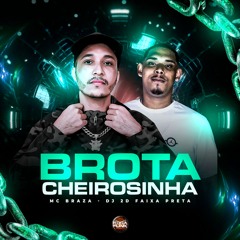 Brota Cheirosinha - Mc Braza - Dj 2D Faixa Preta