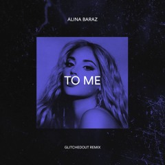 Alina Baraz - To Me (Glitchedout Remix)