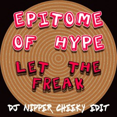 Epitome Of Hype - Let The Freak (DJ Nipper Cheeky Edit)