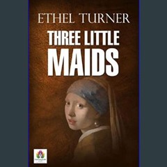 [ebook] read pdf 📖 Three Little Maids by Ethel Turner: Childhood Adventures and Heartfelt Lessons