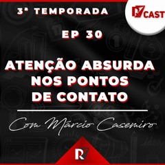 Ep. 30 - Atenção absurda nos pontos de Contato - Márcio Casemiro