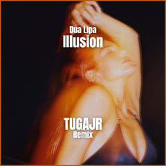 Dua Lipa - Illusion (TUGAJR Remix)
