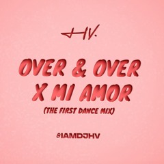 OVER & OVER X MI AMOR (THE FIRST DANCE MIX) - @IAMDJHV