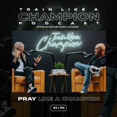 How To Pray Like A Champion | Train Like A Champion Podcast | Season 2 Episode 9