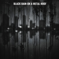 «Black Rain on a Metallic Roof» — Чёрный Дождь по Крыше