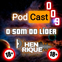 PODCAST 009 - O SOM DO LÍDER [DJ HENRIQUE DA SULACAP] 2025