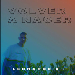 Volver A Nacer - Leonardo G.