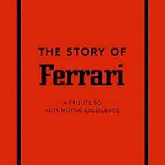 VIEW [KINDLE PDF EBOOK EPUB] The Story of Ferrari: A Tribute to Automotive Excellence (The Little Bo