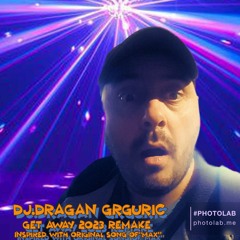 DJ.DRAGAN GRGURIC - GET AWAY 2023 REMAKE ( INSPIRED WITH ORIGINAL SONG OF *MAX* )