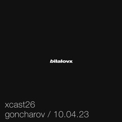 xcast26 - goncharov / 10.04.23