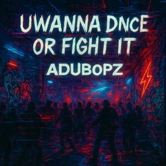 “UWANNA DNcE OR FiGHT iT”