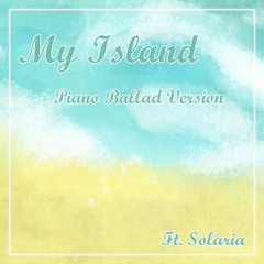 My Island // PIANO BALLAD VERSION (Ft. Solaria)