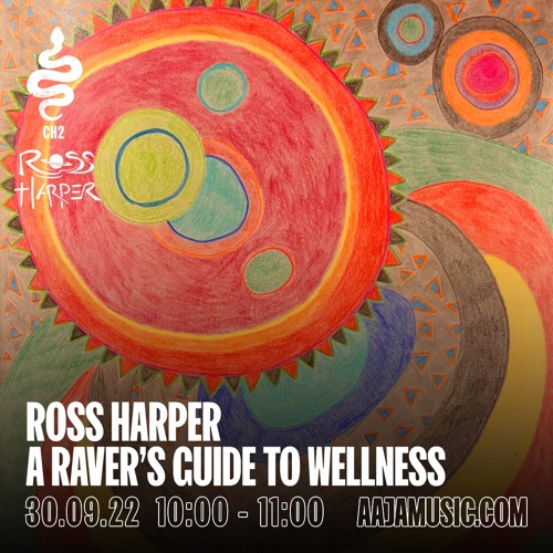 Ross Harper : A Ravers Guide to Wellness - Aaja Channel 2 - 30 09 22
