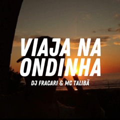 VIAJA NA ONDINHA - DJ FRACARI, MC TALIBÃ