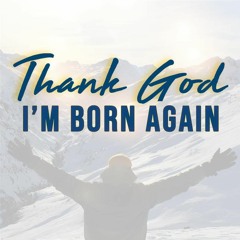 Thank God I'm Born Again - 1 Peter 1:2