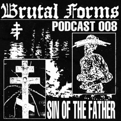 Podcast 008 - Sin Of The Father x Brutal Forms