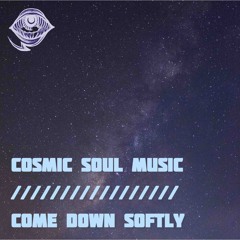 cosmic soul music // come down softly