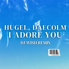 Hugel x Topic x Arash feat. Daecolm - I Adore You (DJ Wish Remix) (#11 on Afro House Charts)