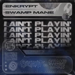 Swamp Mane X Enkrypt - I Ain't Playin' [Free Download]