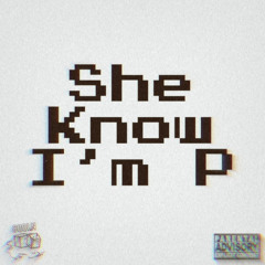 She Know I’m P