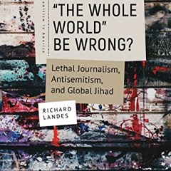 [Access] PDF 📕 Can “The Whole World” Be Wrong?: Lethal Journalism, Antisemitism, and