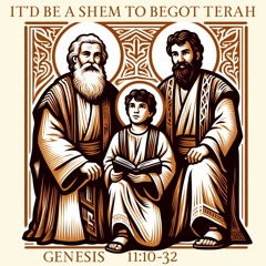 514 It’d Be A Shem To Begot Terah (Genesis 11:10-32) Sermon