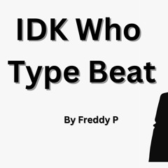 IDK Who Type Beat by Freddy P