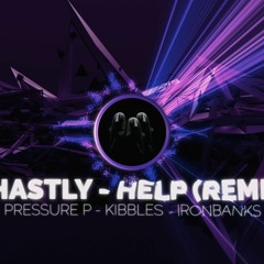Ghastly - Help (ft. Karra) (Pressure P - Kibbles - Ironbanks Remix)