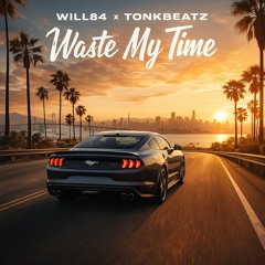Will84 x TonkBeatz - Waste My Time