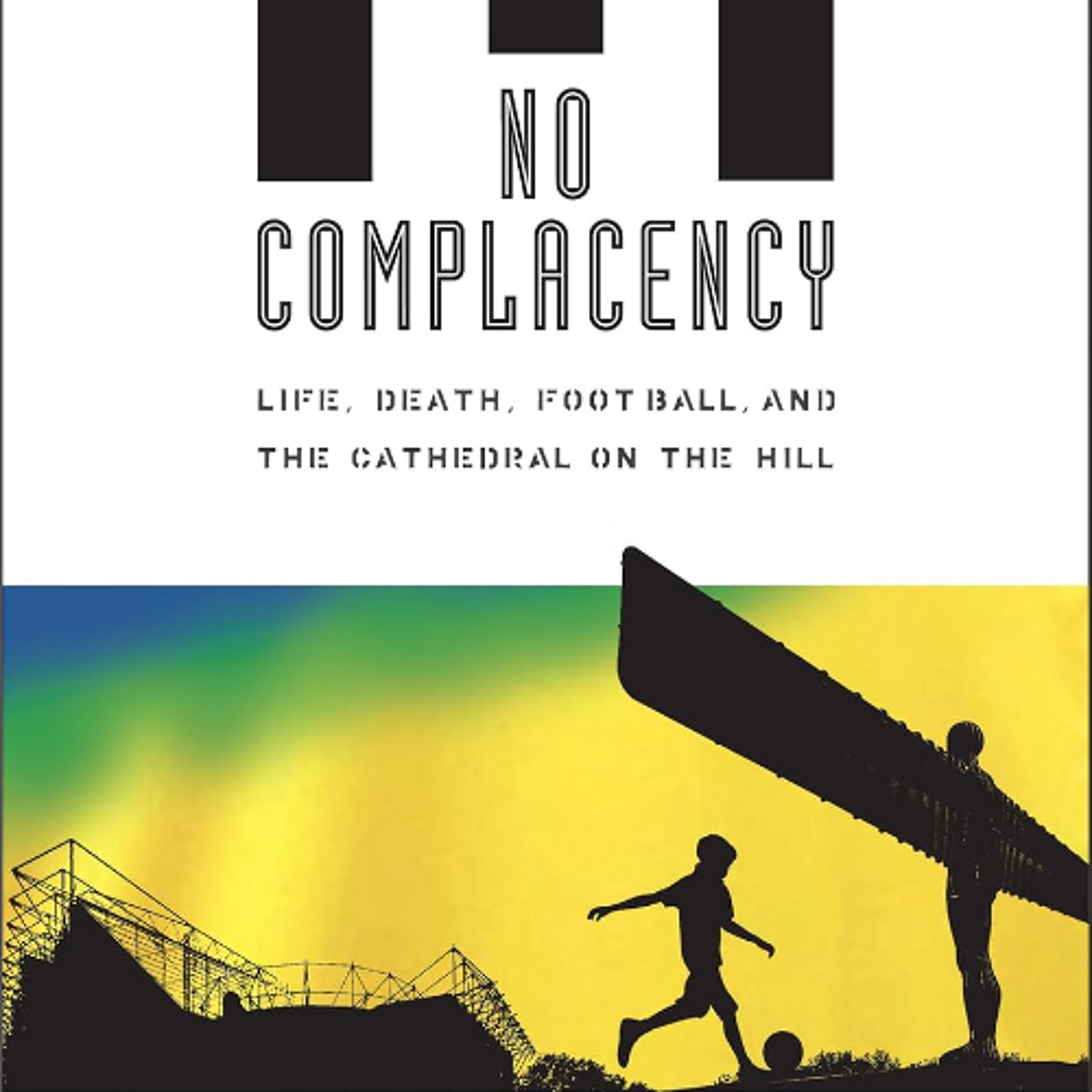 Chris Bowlby on No Complacency: Life, Death, Football and the Cathedral on the Hill