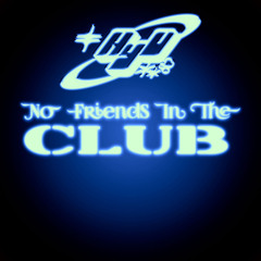 No Friend’s In The Club