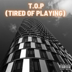 T.O.P (Tired Of Playing)