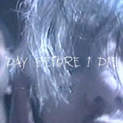DAY BEFORE I DIE