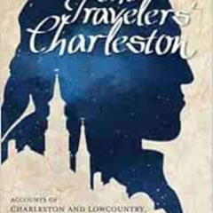 [ACCESS] EPUB ✔️ The Travelers' Charleston: Accounts of Charleston and Lowcountry, So