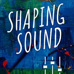 [Get] EPUB KINDLE PDF EBOOK Shaping Sound: A Practical Guide to Audio Effects by  Ale