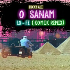 Lucky Ali - O Sanam (KOMIK LOFI REMIX)
