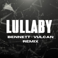 Lullaby - Bennett - Vulcan Remix