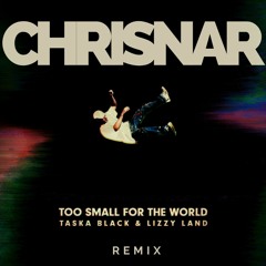 Taska Black & Lizzy Land - Too Small For The World (Chrisnar Remix)
