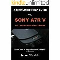 ((Read PDF) A SIMPLIFIED HELP GUIDE TO SONY A7R V FULL-FRAME MIRROR LESS CAMERA : Learn how to use y