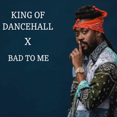 KING OF DANCEHALL X BAD TO ME (EDIT)