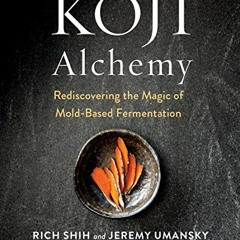 GET EBOOK EPUB KINDLE PDF Koji Alchemy: Rediscovering the Magic of Mold-Based Ferment