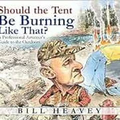 download EPUB 🗃️ Should the Tent Be Burning Like That?: A Professional Amateur's Gui