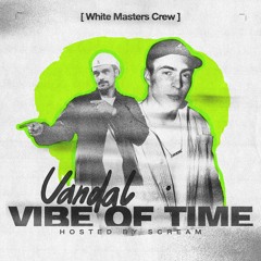 DJ VANDAL - VIBE Of TIME (Hosted By Scream)