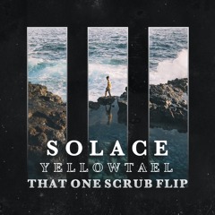 Yellowtael - Solace (That One Scrub Flip)